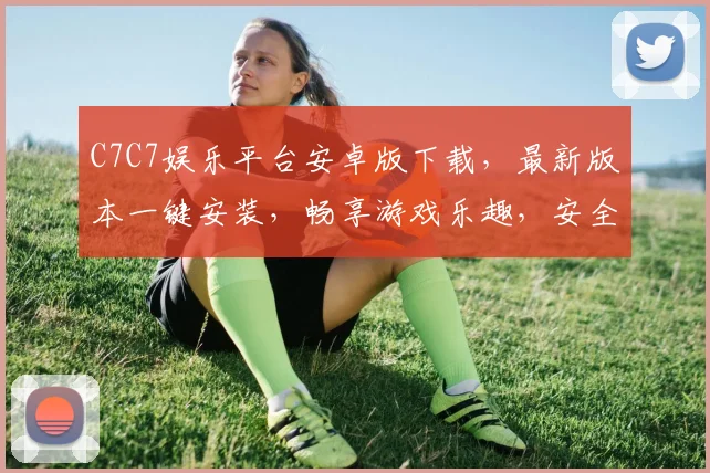 C7C7娱乐平台安卓版下载，最新版本一键安装，畅享游戏乐趣，安全可靠